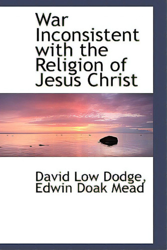 War Inconsistent With The Religion Of Jesus Christ, De Dodge, David Low. Editorial Bibliobazaar, Tapa Blanda En Inglés