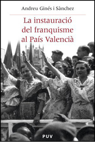 La Instauració Del Franquisme Al País Valencià, De Andreu Ginés I Sànchez. Editorial Publicacions De La Universitat De València, Tapa Blanda, Edición 1 En Español, 2010