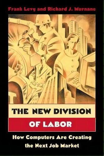 The New Division Of Labor : How Computers Are Creating The Next Job Market, De Frank Levy. Editorial Princeton University Press, Tapa Blanda En Inglés