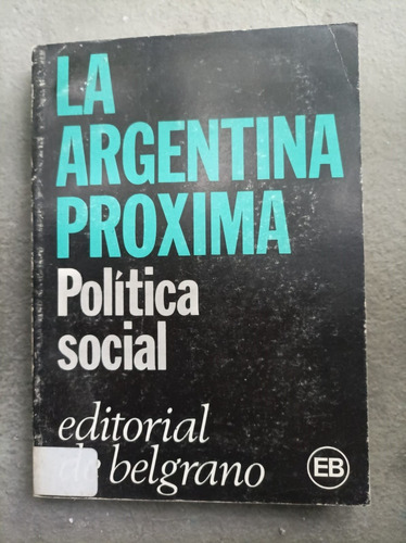 La Argentina Proxima Politica Social Ed. De Belgrano