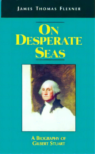 On Desperate Seas: A Biography Of Gilbert Stuart, De Flexner, James T.. Editorial Fordham Univ Pr, Tapa Dura En Inglés
