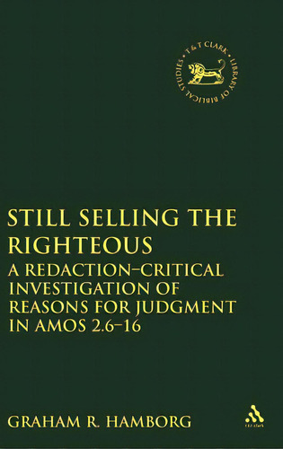 Still Selling The Righteous: A Redaction-critical Investigation Of Reasons For Judgment In Amos 2..., De Hamborg, Graham R.. Editorial Bloomsbury 3pl, Tapa Dura En Inglés