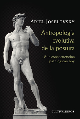 Antropología Evolutiva De La Postura. Sus Consecuencias Patológicas Hoy, De Gustavo Joselovsky , Ariel.., Vol. 1.0. Editorial Editorial Cultiva Libros S.l., Tapa Blanda, Edición 1.0 En Español, 2016