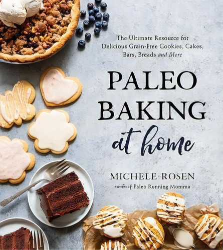 Paleo Baking At Home : The Ultimate Resource For Delicious Grain-free Cookies, Cakes, Bars, Bread..., De Michele Rosen. Editorial Page Street Publishing Co., Tapa Blanda En Inglés