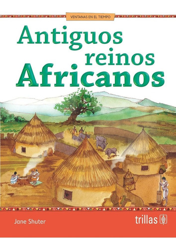 Antiguos Reinos Africanos Serie Ventanas En El Tiempo, De Shuter, Jane., Vol. 1. Editorial Trillas, Tapa Blanda En Español, 2013