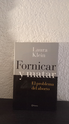 Fornicar Y Matar, El Problema Del Aborto - Laura Klein