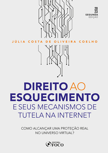 Direito Ao Esquecimento E Seus Mecanismos De Tutela Na Internet - 2ª Ed - 2023, De Júlia Costa De Oliveira Coelho. Editora Editora Foco, Capa Mole Em Português