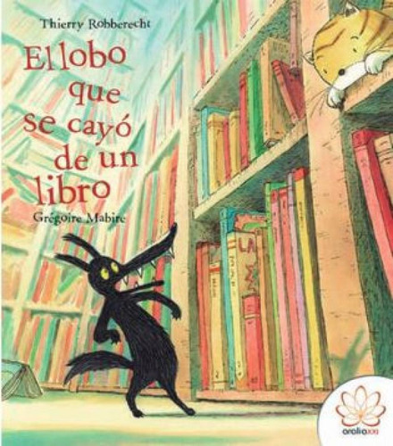 El Lobo Que Se Cayãâ De Un Libro, De Thierry Robberecht. Editorial Aralia Xxi, Tapa Dura En Español