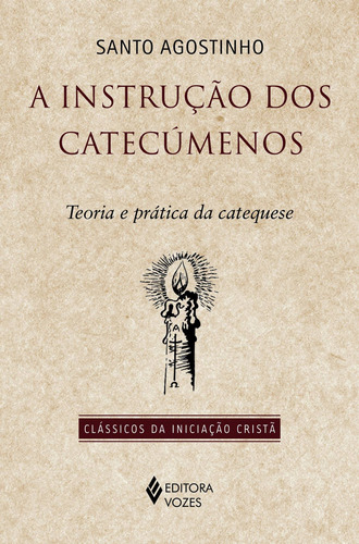 A instrução dos Catecúmenos: Teoria e prática da catequese, de Agostinho, Santo. Editora Vozes Ltda., capa mole em português, 2021