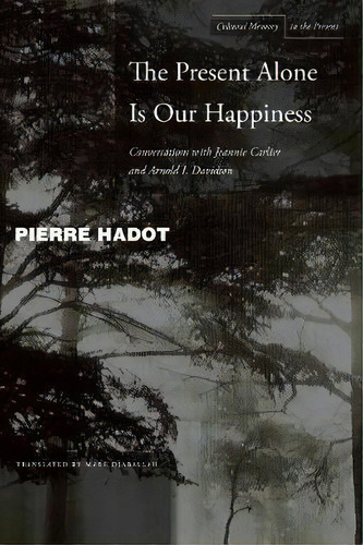 The Present Alone Is Our Happiness, De Pierre Hadot. Editorial Stanford University Press, Tapa Blanda En Inglés