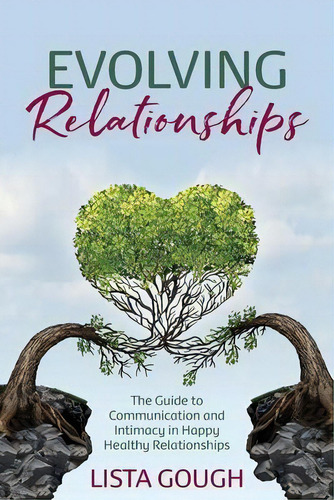 Evolving Relationships : The Guide To Communication And Intimacy In Happy Healthy Relationships, De Lista Gough. Editorial Your Relationships Academy, Tapa Blanda En Inglés