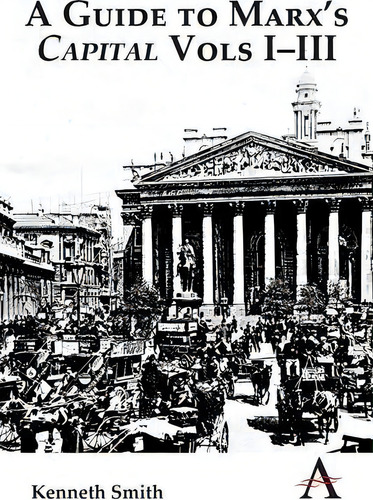 A Guide To Marx's 'capital' Vols I-iii, De Kenneth Smith. Editorial Anthem Press, Tapa Blanda En Inglés
