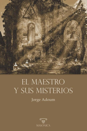 El Maestro Y Sus Misterios, De Jorge Adoum. Editorial Editorial Masonica.es, Tapa Blanda En Español, 2023