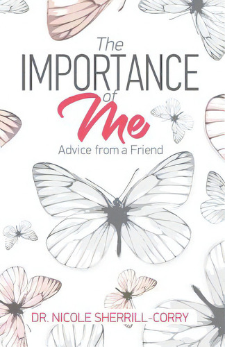 The Importance Of Me: Advice From A Friend, De Sherrill-corry, Nicole., Vol. 1. Editorial Lightning Source Inc, Tapa Blanda En Inglés