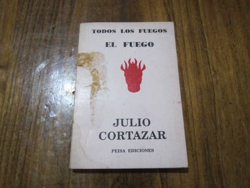Todos Los Fuegos, El Fuego - Julio Cortazar - Ed: Peisa