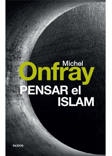 Pensar El Islam, De Michel Onfray., Vol. No Aplica. Editorial Paidós, Tapa Blanda En Español, 2016