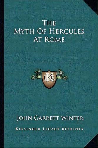 The Myth Of Hercules At Rome, De John Garrett Winter. Editorial Kessinger Publishing, Tapa Blanda En Inglés