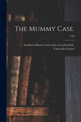 The Mummy Case.; 1948, De Southern Illinois University At Carbo. Editorial Hassell Street Pr, Tapa Blanda En Inglés