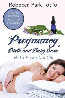 Pregnancy, Birth And Baby Care With Essential Oil : Essen...