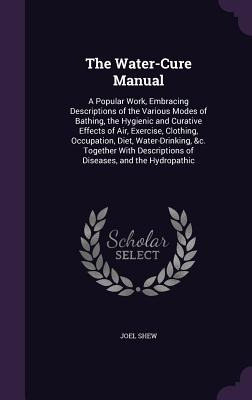 Libro The Water-cure Manual: A Popular Work, Embracing De...