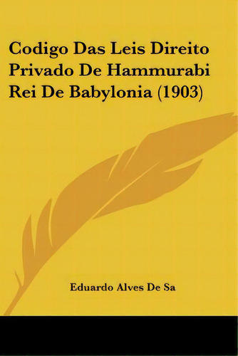 Codigo Das Leis Direito Privado De Hammurabi Rei De Babylonia (1903), De De Sa, Eduardo Alves. Editorial Kessinger Pub Llc, Tapa Blanda En Inglés