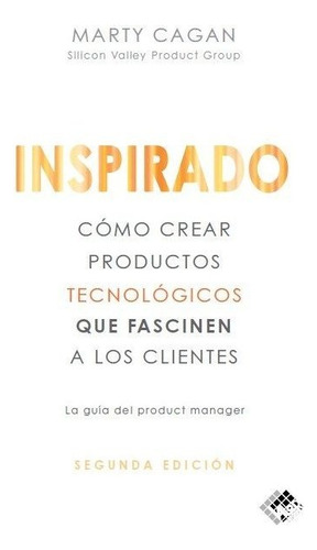 Inspirado: Cómo Crear Productos Tecnológicos Que Fascinen A Los Clientes, De Cagan, Marty., Vol. 1. Editorial Valor Editions De España, Tapa Blanda, Segunda Edición En Español