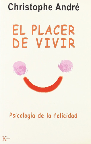 El placer de vivir: Psicología de la felicidad, de Andre, Christophe. Editorial Kairos, tapa blanda en español, 2004