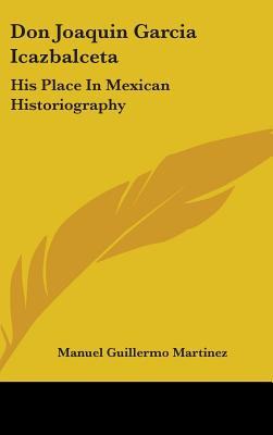 Libro Don Joaquin Garcia Icazbalceta: His Place In Mexica...