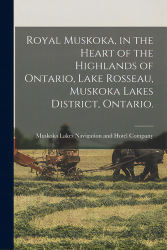 Royal Muskoka, In The Heart Of The Highlands Of Ontario, Lake Rosseau, Muskoka Lakes District, On..., De Muskoka Lakes Navigation And Hotel Co. Editorial Legare Street Pr, Tapa Blanda En Inglés