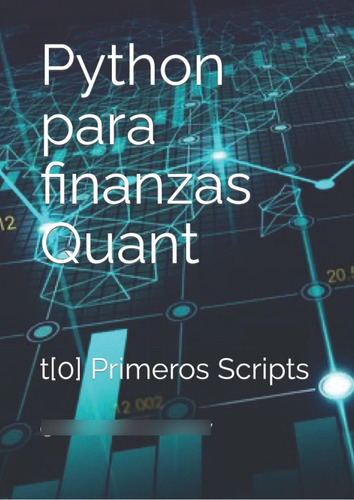Python Para Finanzas Quant: T[0] Primeros Scripts / Ing. Jua