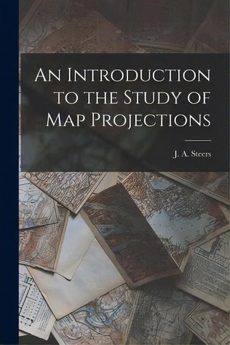 An Introduction To The Study Of Map Projections, De J A (james Alfred) 1899-1987 Steers. Editorial Hassell Street Press, Tapa Blanda En Inglés
