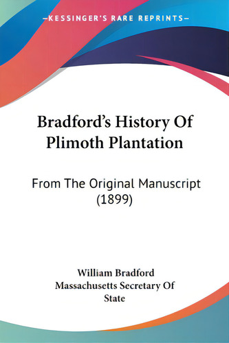 Bradford's History Of Plimoth Plantation: From The Original Manuscript (1899), De Bradford, William., Vol. 1. Editorial Kessinger Pub Llc, Tapa Blanda En Inglés