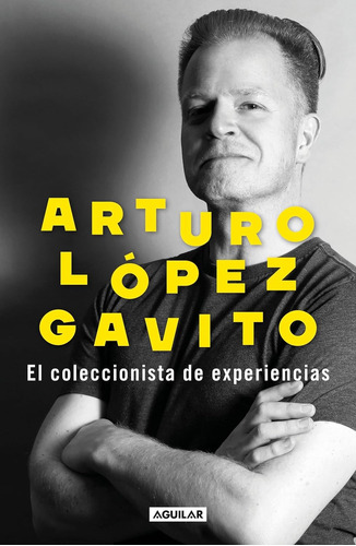 El Coleccionista De Experiencias - Arturo López Gavito