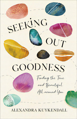 Seeking Out Goodness: Finding The True And Beautiful All Around You, De Kuykendall, Alexandra. Editorial Baker Books, Tapa Blanda En Inglés
