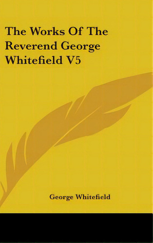 The Works Of The Reverend George Whitefield V5, De Whitefield, George. Editorial Kessinger Pub Llc, Tapa Dura En Inglés