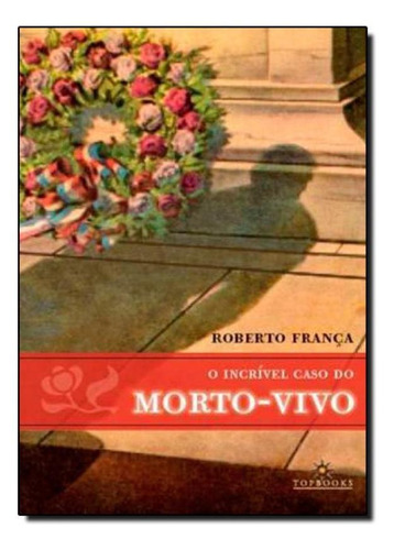 Incrível Caso Do Morto-vivo, O, De Roberto França. Editora Topbooks, Capa Mole Em Português