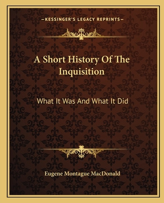 Libro A Short History Of The Inquisition: What It Was And...