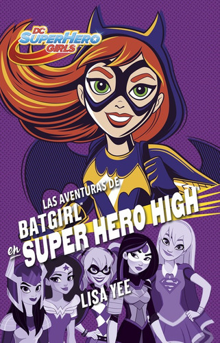 DC Super Hero Girls - Las aventuras de Batgirl en Súper Hero High, de Yee, Lisa. Serie DC Super Hero Girls Editorial Montena, tapa blanda en español, 2017