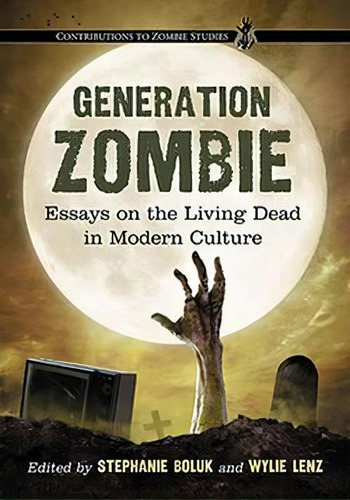 Generation Zombie : Essays On The Living Dead In Modern Culture, De Stephanie Boluk. Editorial Mcfarland & Co  Inc, Tapa Blanda En Inglés