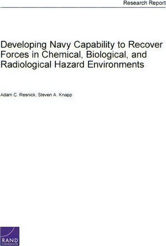 Developing Navy Capability To Recover Forces In Chemical, Biological, And Radiological Hazard Env..., De Adam Resnick., Vol. 1. Editorial Rand, Tapa Blanda En Inglés
