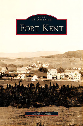 Fort Kent, De Daigle, Laurel J.. Editorial Arcadia Lib Ed, Tapa Dura En Inglés