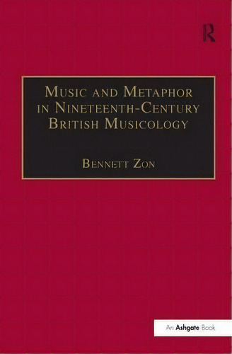 Music And Metaphor In Nineteenth-century British Musicology, De Professor Bennett Zon. Editorial Taylor Francis Ltd, Tapa Dura En Inglés