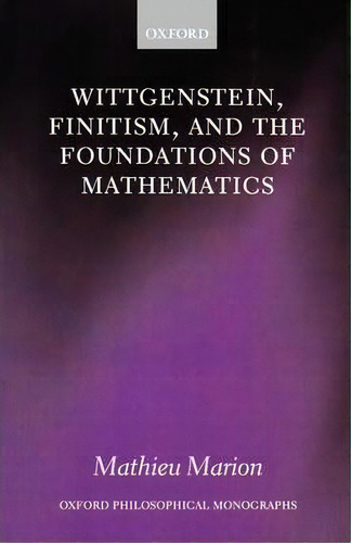 Wittgenstein, Finitism, And The Foundations Of Mathematics, De Mathieu Marion. Editorial Oxford University Press, Tapa Blanda En Inglés