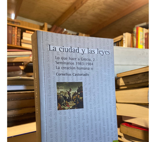 La Ciudad Y Las Leyes. Lo Que Hace A Grecia Castoriadis