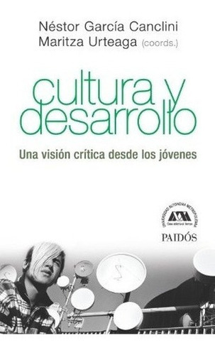 Cultura Y Desarrollo - Garcia Canclini, Urteaga, De Urteaga Castro Pozo, Garcia Canclini. Editorial Paidós En Español