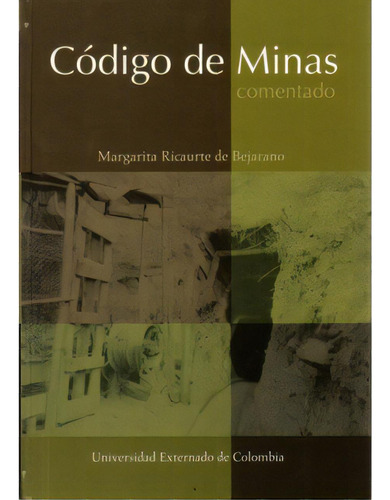 Código De Minas. Comentado - 3ra. Edición, De Margarita Ricaurte De Bejarano. Serie 9586169561, Vol. 1. Editorial U. Externado De Colombia, Tapa Blanda, Edición 2005 En Español, 2005