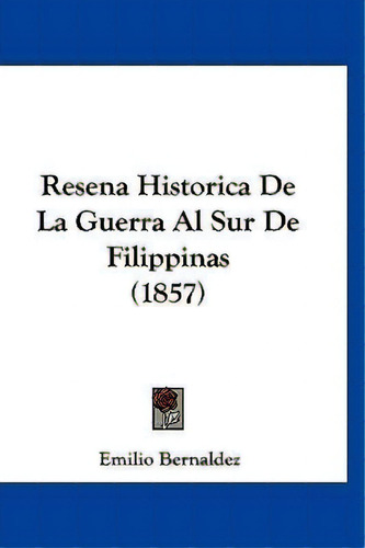 Resena Historica De La Guerra Al Sur De Filippinas (1857), De Emilio Bernaldez. Editorial Kessinger Publishing, Tapa Dura En Español