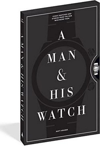 A Man And His Watch: Iconic Watches And Stories From