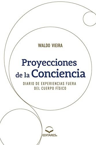 Proyecciones De La Conciencia: Diario De Experiencias Fuera 