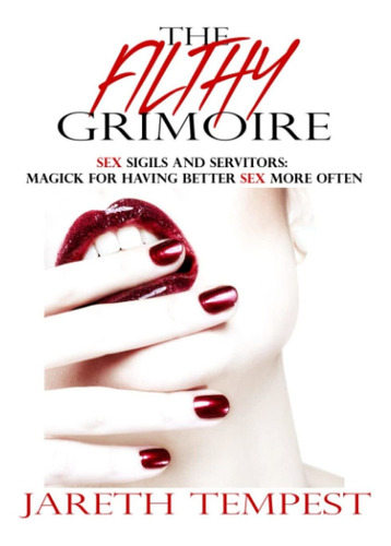 Book: The Filthy Grimoire: Sex Sigils And Servitors: Magick 